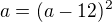 $a=(a-12)^2$