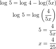 $\log\,5=\log\,4-\log(5x)\\\log\,5=\log\left(\frac{4}{5x}\right)\\5=\frac{4}{5x}\\x=\frac{4}{25}$
