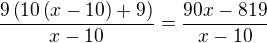 $\frac{9\left(10\left(x-10\right)+9\right)}{x-10}=\frac{90x-819}{x-10}$
