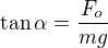 $\tan\alpha=\frac{F_o}{mg}$