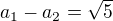 $a_1-a_2=\sqrt5$