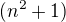 $(n^{2}+1)$