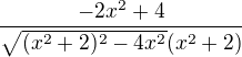 kopírovat do textarea $\dfrac{-2x^2+4}{\sqrt{(x^2+2)^2 - 4x^2}(x^2+2)} $