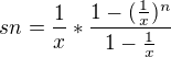 $sn=\frac{1}{x}*\frac{1-(\frac{1}{x})^{n}}{1-\frac{1}{x}}$