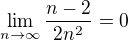 $\lim_{n \to \infty} \frac{n - 2}{2n^2} = 0$
