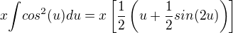 $x{\int}cos^2(u)du=x\[\frac{1}{2}\(u+\frac{1}{2}sin(2u)\)\]$