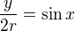 $\frac{y}{2r} = \sin x $