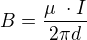 $B = \frac{\mu� \cdot I}{2\pi d} $