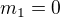 $m_{1}=0$