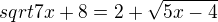 $sqrt{7x+8}=2+\sqrt{5x-4}$