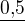 $\underline{\text{0,5}}$