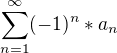 $\sum_{n=1}^{\infty }(-1)^n*a_{n}$