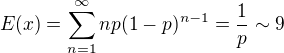 $E(x) = \sum_{n=1}^{\infty} np(1-p)^{n-1}=\frac1p\sim 9$