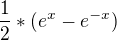 $\frac {1} {2} * (e^x - e ^{-x})$