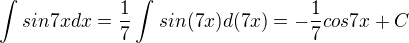 $\int_{}^{}sin7xdx=\frac{1}{7}\int_{}^{}sin(7x)d(7x)=-\frac{1}{7}cos7x+C$