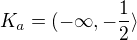 $K_a=(-\infty,-\frac{1}{2} \rangle$