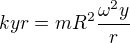 $kyr=mR^2\frac{\omega^2y}r$