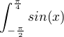 $\int_{-\frac{\pi }{2}}^{\frac{\pi }{4}}sin(x)$