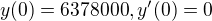 $y(0)=6378000, y'(0)=0$