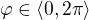 $\varphi \in \langle 0,2\pi \rangle$