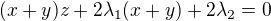 $(x+y)z+2\lambda_1(x+y)+2\lambda_2=0$