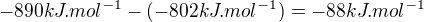 $-890kJ.mol^{-1}-(-802kJ.mol^{-1})=-88kJ.mol^{-1}$