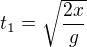 $t_1=\sqrt{\frac{2x}{g}}$