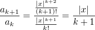 $\frac {a_{k+1}}{a_k} = \frac{\frac{|x|^{k+2}}{(k+1)!}}{\frac{|x|^{k+1}}{k!}}= \frac{|x|}{k+1}$