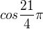 $cos \frac{21}{4}\pi $