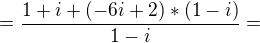 $=\frac{1+i+(-6i+2)*(1-i) }{1-i}= $