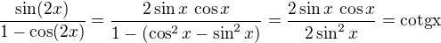 $\frac{\sin(2x)}{1-\cos(2x)}=\frac{2\sin x\,\cos x}{1-(\cos^2x-\sin^2x)}=\frac{2\sin x\,\cos x}{2\sin^2x}=\rm{cotg} x$