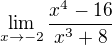 $\lim_{x\to-2} \frac{x^{4}-16}{x^{3}+8}$
