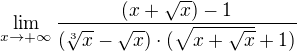 $\lim_{x\to+\infty }\frac{{(x+\sqrt{x})}-1}{(\sqrt[3]{x}-\sqrt{x})\cdot (\sqrt{x+\sqrt{x}}+1)}$