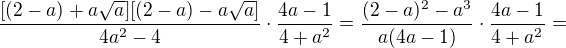 $\frac{[(2-a)+a\sqrt a][(2-a)-a\sqrt a]}{4a^2-4}\cdot\frac{4a-1}{4+a^2}=\frac{(2-a)^2-a^3}{a(4a-1)}\cdot\frac{4a-1}{4+a^2}=$