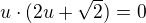$u\cdot (2u+\sqrt{2})=0$