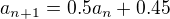 $a_{n+1}=0.5a_{n}+0.45$