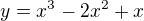 $y=x^{3}-2x^{2}+x$
