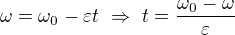 $\omega=\omega_0-\varepsilon t\ \Rightarrow\ t=\frac{\omega_0-\omega}\varepsilon$