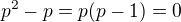 $p^2-p= p(p-1) = 0$