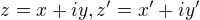 $z=x+iy, z'=x'+iy'$