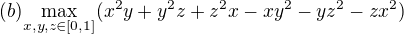 $(b){\max\limits_{x,y,z\in [0,1]}(x^2y+y^2z+z^2x-xy^2-yz^2-zx^2)}$