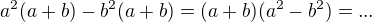 $a^{2}(a+b)-b^{2}(a+b)=(a+b)(a^{2}-b^{2})=...$