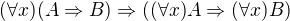 $(\forall x)(A\Rightarrow B)\Rightarrow ((\forall x)A\Rightarrow (\forall x)B)$