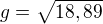 $g=\sqrt{18,89}$