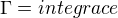 $\Gamma =integrace$