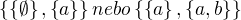 $\{\{\emptyset \},\{a\}\} nebo \{\{a\},\{a,b\}\} $