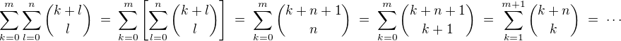 $\sum_{k=0}^m \sum_{l=0}^n\binom{k+l}{l} \; = \; \sum_{k=0}^m\left[\sum_{l=0}^n\binom{k+l}{l}\right] \; = \; \sum_{k=0}^m\binom{k+n+1}{n} \; = \; \sum_{k=0}^m\binom{k+n+1}{k+1} \; = \; \sum_{k=1}^{m+1}\binom{k+n}{k} \; = \; \cdots$