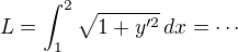 $L=\int_{1}^{2}\sqrt{1+y'^2}\,dx=\cdots$