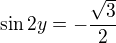 $\sin 2y = -\frac{\sqrt{3}}{2}$
