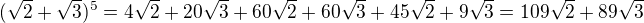 $(\sqrt{2}+\sqrt{3})^5=4\sqrt{2}+20\sqrt{3}+60\sqrt{2}+60\sqrt{3}+45\sqrt{2}+9\sqrt{3}=109\sqrt{2}+89\sqrt{3}$